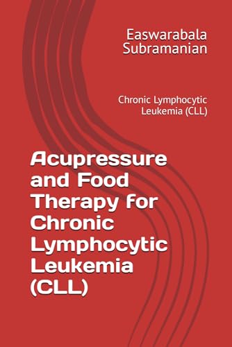 Acupressure and Food Therapy for Chronic Lymphocytic Leukemia (CLL): Chronic Lymphocytic Leukemia (CLL) (Common People Medical Books - Part 3, Band 49) von Independently published